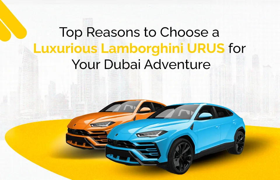 Top Reasons To Choose A Luxurious Lamborghini URUS For Your Dubai