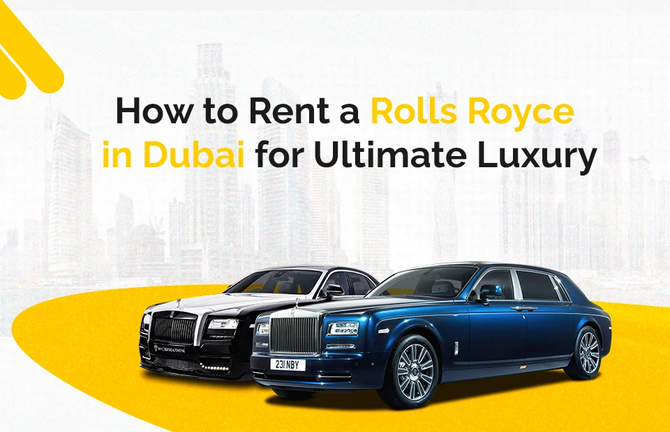 How to Rent a Rolls Royce in Dubai for Ultimate Luxury
