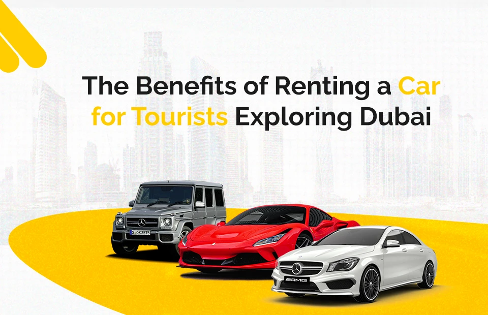 The Benefits of Renting a Car for Tourists Exploring Dubai