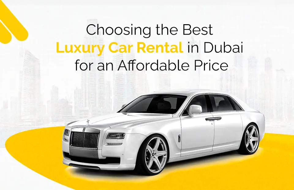 Choosing the Best Luxury Car Rental in Dubai for an Affordable Price